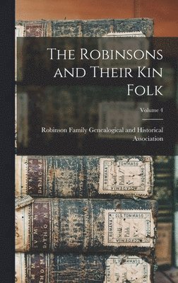 Robinson Family Genealogical and Hist - Robinsons and Their kin Folk; Volume 4, Inbunden