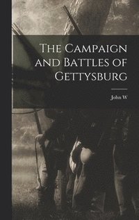 bokomslag The Campaign and Battles of Gettysburg
