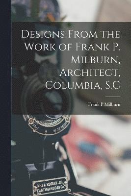 Designs From the Work of Frank P. Milburn, Architect, Columbia, S.C