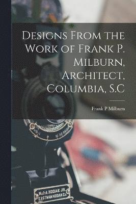 Designs From the Work of Frank P. Milburn, Architect, Columbia, S.C 1