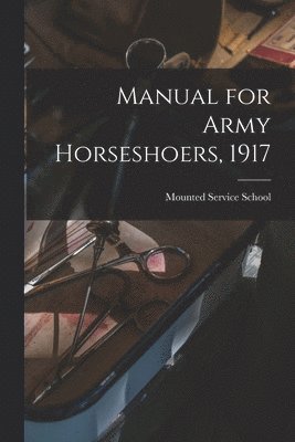 Mounted Service School (U S - Manual for Army Horseshoers, 1917, Häftad