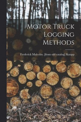 bokomslag Motor Truck Logging Methods