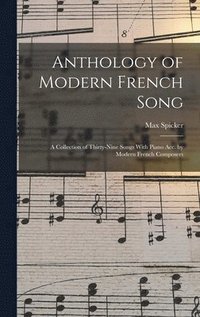 bokomslag Anthology of Modern French Song; a Collection of Thirty-nine Songs With Piano acc. by Modern French Composers