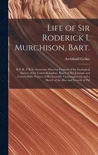 bokomslag Life of Sir Roderick I. Murchison, Bart.; K.C.B., F.R.S.; Sometime Director-general of the Geological Survey of the United Kingdom. Based of his Journals and Letters; With Notices of his Scientific