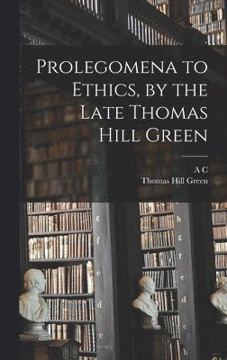 Prolegomena to Ethics, by the Late Thomas Hill Green 1