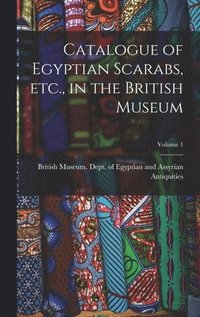 bokomslag Catalogue of Egyptian Scarabs, etc., in the British Museum; Volume 1