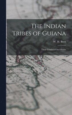 The Indian Tribes of Guiana; Their Condition and Habits 1