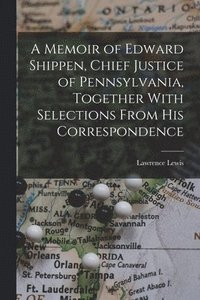 bokomslag A Memoir of Edward Shippen, Chief Justice of Pennsylvania, Together With Selections From His Correspondence
