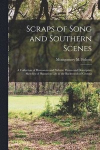 bokomslag Scraps of Song and Southern Scenes; a Collection of Humorous and Pathetic Poems and Descriptive Sketches of Plantation Life in the Backwoods of Georgia