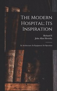 bokomslag The Modern Hospital; its Inspiration