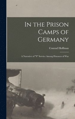 bokomslag In the Prison Camps of Germany; a Narrative of &quot;Y&quot; Service Among Prisoners of War