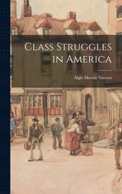 Algie Martin Simons - Class Struggles in America, Inbunden
