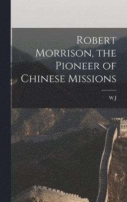 Robert Morrison, the Pioneer of Chinese Missions 1