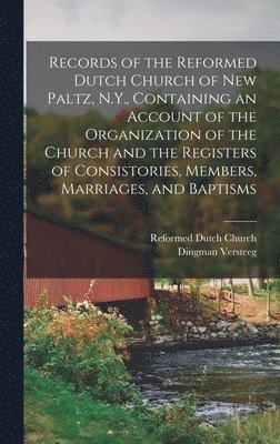 bokomslag Records of the Reformed Dutch Church of New Paltz, N.Y., Containing an Account of the Organization of the Church and the Registers of Consistories, Members, Marriages, and Baptisms