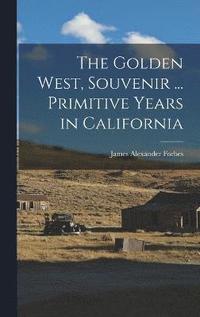 bokomslag The Golden West, Souvenir ... Primitive Years in California