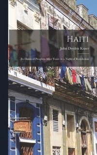 bokomslag Haiti; its Dawn of Progress After Years in a Night of Revolution