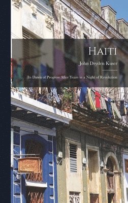 Haiti; its Dawn of Progress After Years in a Night of Revolution 1