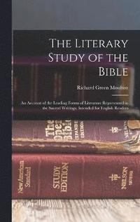 bokomslag The Literary Study of the Bible; an Account of the Leading Forms of Literature Represented in the Sacred Writings; Intended for English Readers