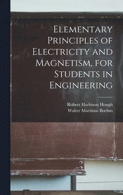 Robert Harbison Hough, Walter Martinus Boehm - Elementary Principles of Electricity and Magnetism, for Students in Engineering, Inbunden