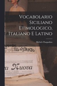 bokomslag Vocabolario Siciliano Etimologico, Italiano E Latino