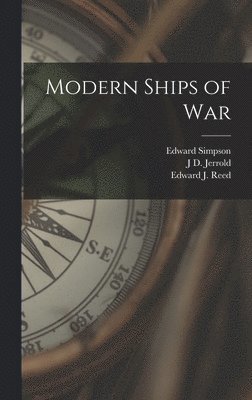 Edward J Reed, Edward Simpson, J D Jerrold 1847-1922 Kelley, Edward J. Reed - Modern Ships of War, Inbunden