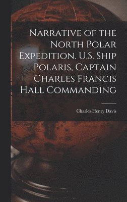 bokomslag Narrative of the North Polar Expedition. U.S. Ship Polaris, Captain Charles Francis Hall Commanding