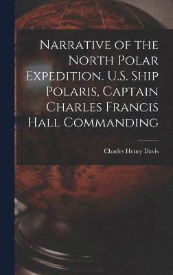 Narrative of the North Polar Expedition. U.S. Ship Polaris, Captain Charles Francis Hall Commanding 1