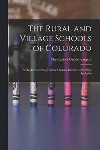 bokomslag Rural and Village Schools of Colorado; an Eight Year Survey of Each School District, 1906-1913, Inclusive