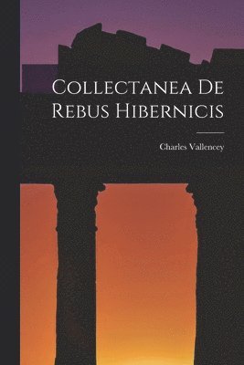 Collectanea De Rebus Hibernicis