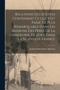 bokomslag Relations Des Jsuites Contenant Ce Qui S'est Pass De Plus Remarquable Dans Les Missions Des Pres De La Compagnie De Jsus Dans La Nouvelle-France