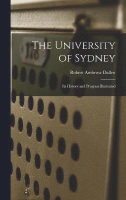 bokomslag University of Sydney; its History and Progress Illustrated