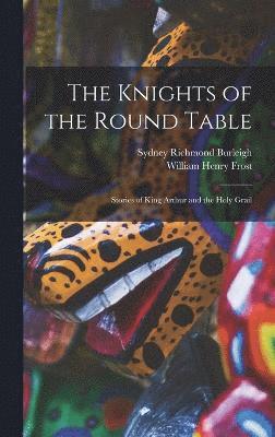 Knights of the Round Table; Stories of King Arthur and the Holy Grail
