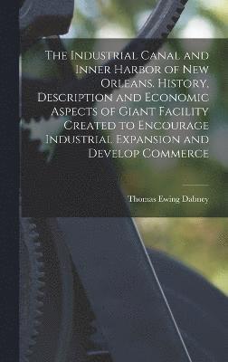 The Industrial Canal and Inner Harbor of New Orleans. History, Description and Economic Aspects of Giant Facility Created to Encourage Industrial Expansion and Develop Commerce 1