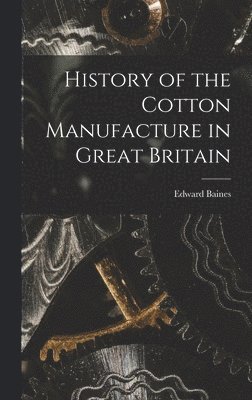 bokomslag History of the Cotton Manufacture in Great Britain