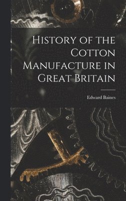 bokomslag History of the Cotton Manufacture in Great Britain