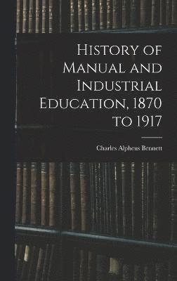 bokomslag History of Manual and Industrial Education, 1870 to 1917