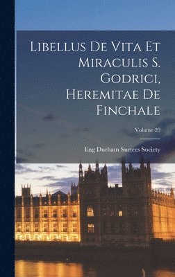 Libellus de Vita et Miraculis S. Godrici, Heremitae de Finchale; Volume 20