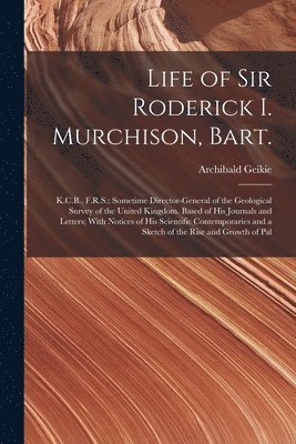 bokomslag Life of Sir Roderick I. Murchison, Bart.; K.C.B., F.R.S.; Sometime Director-general of the Geological Survey of the United Kingdom. Based of his Journals and Letters; With Notices of his Scientific...