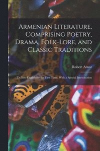 bokomslag Armenian Literature, Comprising Poetry, Drama, Folk-lore, and Classic Traditions; tr. Into English for the First Time, With a Special Introduction