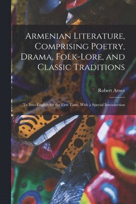 Robert Arnot - Armenian Literature, Comprising Poetry, Drama, Folk-lore, and Classic Traditions; tr. Into English for the First Time, With a Special Introduction, Häftad