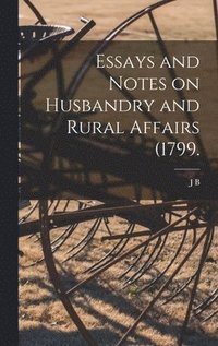 bokomslag Essays and Notes on Husbandry and Rural Affairs (1799.