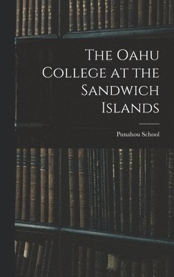 bokomslag The Oahu College at the Sandwich Islands