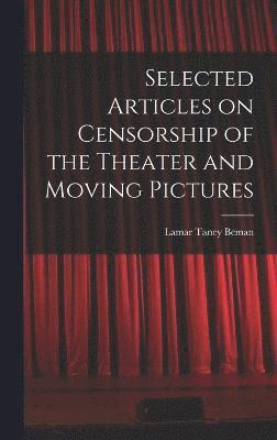 Selected Articles on Censorship of the Theater and Moving Pictures 1