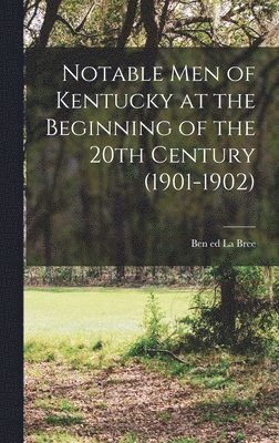 Notable men of Kentucky at the Beginning of the 20th Century (1901-1902)