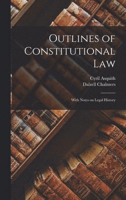 bokomslag Outlines of Constitutional law; With Notes on Legal History