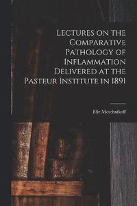bokomslag Lectures on the Comparative Pathology of Inflammation Delivered at the Pasteur Institute in 1891