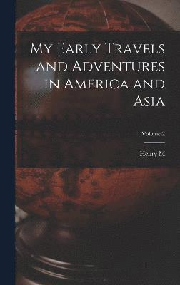 My Early Travels and Adventures in America and Asia; Volume 2 1