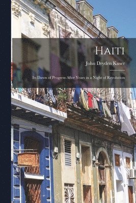 bokomslag Haiti; its Dawn of Progress After Years in a Night of Revolution