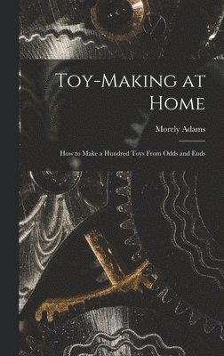 bokomslag Toy-making at Home; how to Make a Hundred Toys From Odds and Ends