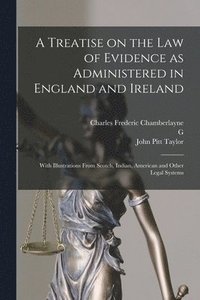 bokomslag A Treatise on the law of Evidence as Administered in England and Ireland; With Illustrations From Scotch, Indian, American and Other Legal Systems
